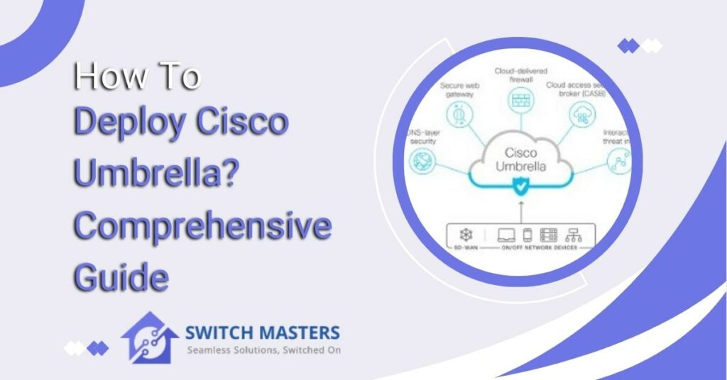 How To Deploy Cisco Umbrella? Comprehensive Guide - Switch Masters