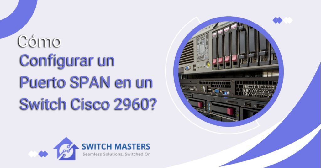 Cómo Configurar un Puerto SPAN en un Switch Cisco 2960
