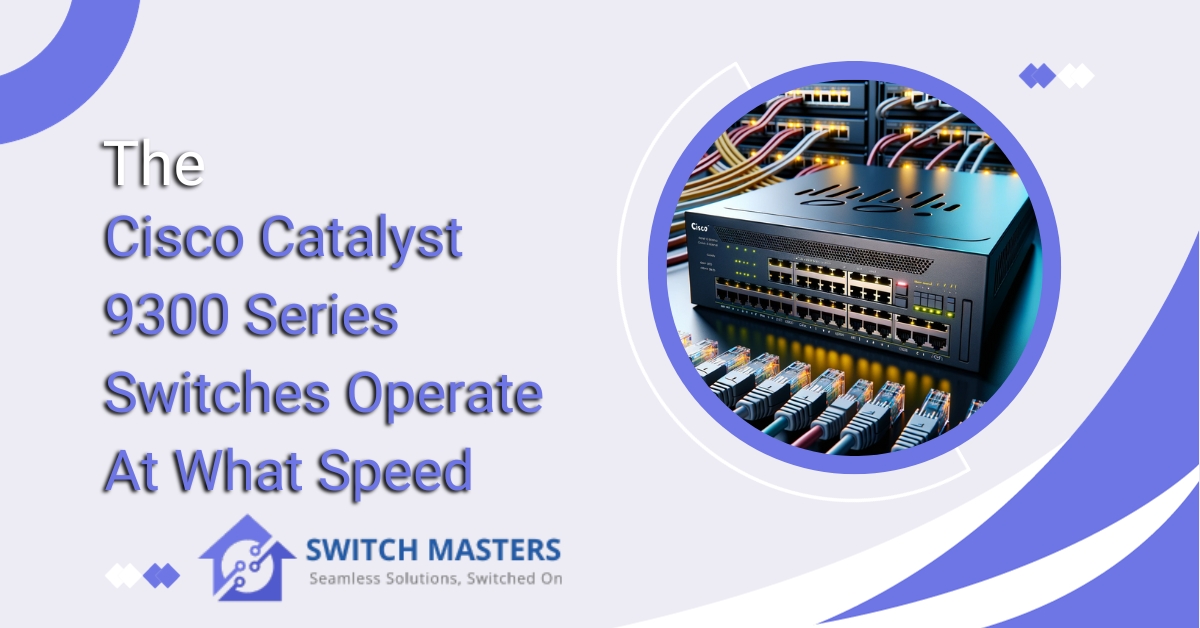 The Cisco Catalyst 9300 Series Switches Operate At What Speed